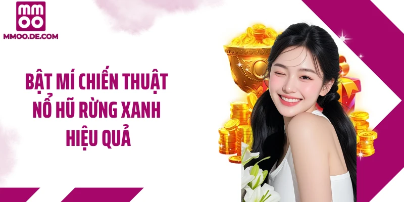 Bật mí chiến thuật nổ hũ rừng xanh hiệu quả