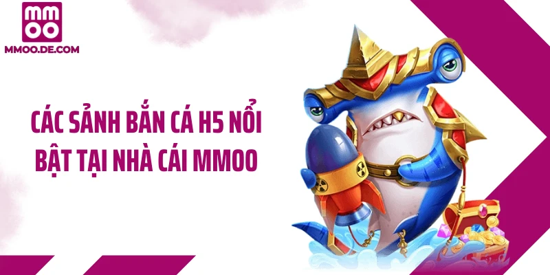 Các sảnh bắn cá H5 nổi bật tại nhà cái MMOO