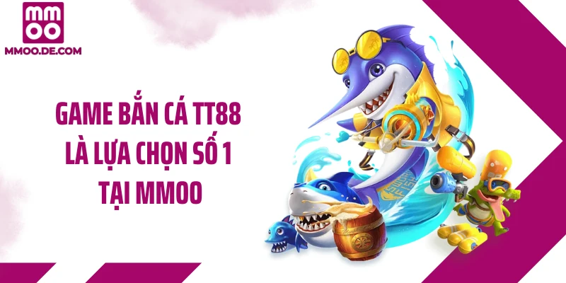 Game bắn cá TT88 là lựa chọn số 1 tại MMOO