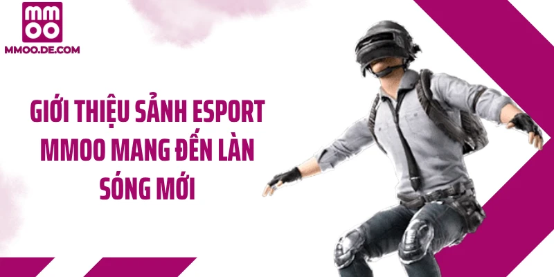 Giới thiệu sảnh Esport MMOO mang đến làn sóng mới