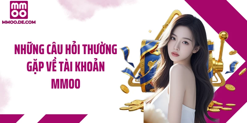 Những câu hỏi thường gặp về tài khoản MMOO