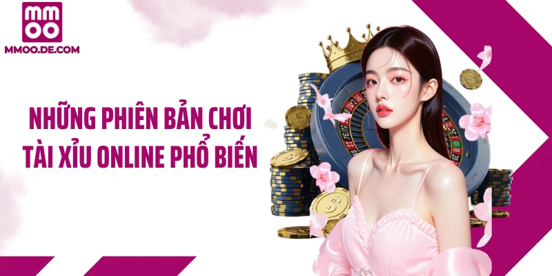 Những phiên bản chơi tài xỉu online phổ biến