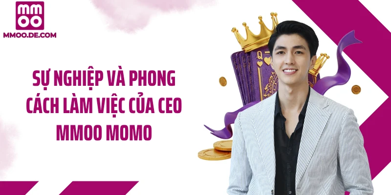 Sự nghiệp và phong cách làm việc của CEO MMOO MOMO