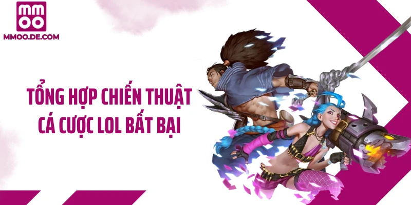Tổng hợp chiến thuật cá cược LOL bất bại