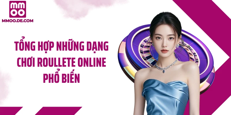 Tổng hợp những dạng chơi roullete online phổ biến