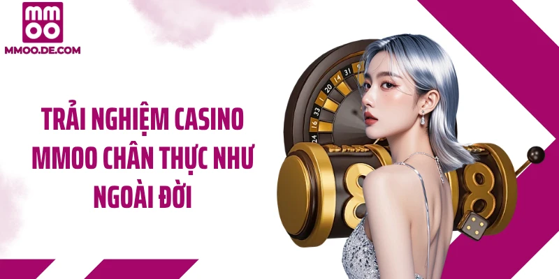 Trải nghiệm casino MMOO chân thực như ngoài đời